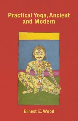 Practical Yoga, Ancient and Modern by Wood, Ernest E.
