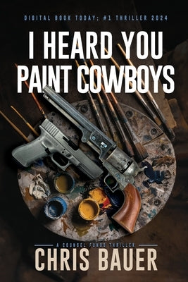 I Heard You Paint Cowboys by Bauer, Chris