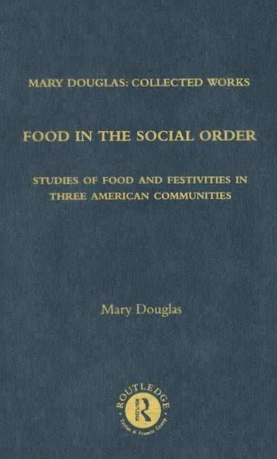Food in the Social Order: Studies of Food and Festivities in Three American Communities by Douglas, Mary