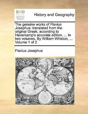 The genuine works of Flavius Josephus: translated from the original Greek, according to Haverkamp's accurate edition. ... In two volumes. By William W by Josephus, Flavius