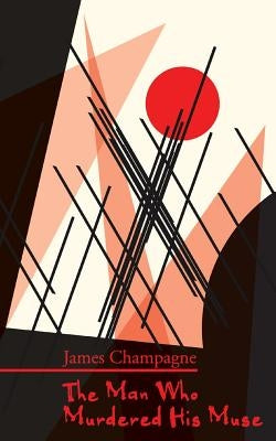 The Man Who Murdered His Muse by Champagne, James