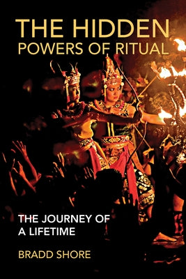 The Hidden Powers of Ritual: The Journey of a Lifetime by Shore, Bradd