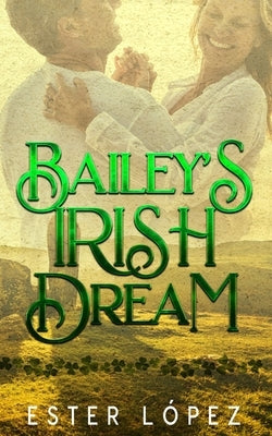 Bailey's Irish Dream: Book 4 in The Angel Chronicles Series by López, Ester