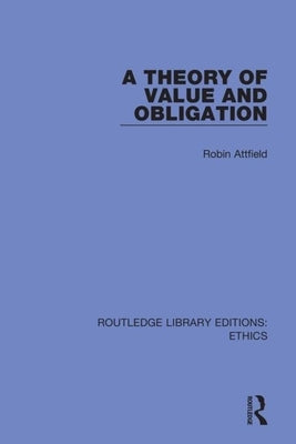 A Theory of Value and Obligation by Attfield, Robin