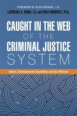 Caught in the Web of the Criminal Justice System: Autism, Developmental Disabilities, and Sex Offenses by J. D.