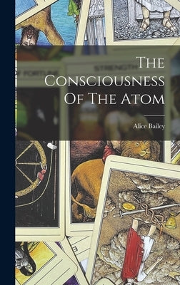 The Consciousness Of The Atom by 1880-1949, Bailey Alice