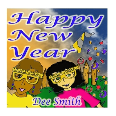 Happy New Year: A New Year's Day Picture Book for Kids celebrating the importance of a brand New Year by Smith, Dee