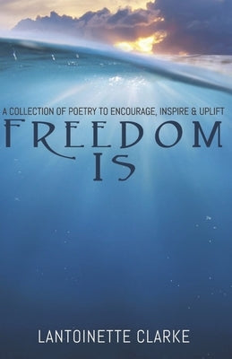 Freedom Is by Clarke, Lantoinette M.