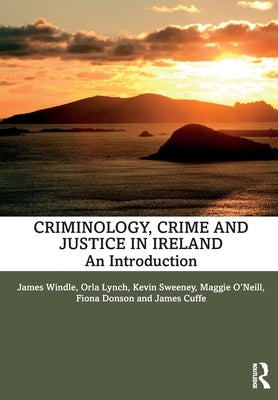 Criminology, Crime and Justice in Ireland: An Introduction by Windle, James