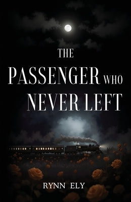 The Passenger Who Never Left by Ely, Rynn