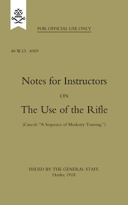 Notes for Instructors on The Use of the Rifle, October 1918 by Staff, The General