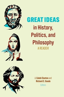 Great Ideas in History, Politics, and Philosophy: A Reader by Clanton, J. Caleb
