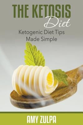 The Ketosis Diet: Ketogenic Diet Tips Made Simple by Zulpa, Amy