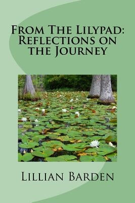 From The Lilypad: Reflections on the Journey by Barden, Lillian