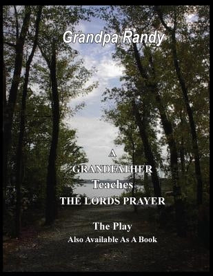 A Grandfather Teaches The Lord Prayer - The Play by Lechner, Randall