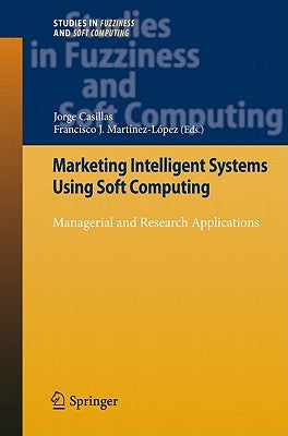Marketing Intelligent Systems Using Soft Computing: Managerial and Research Applications by Casillas, Jorge