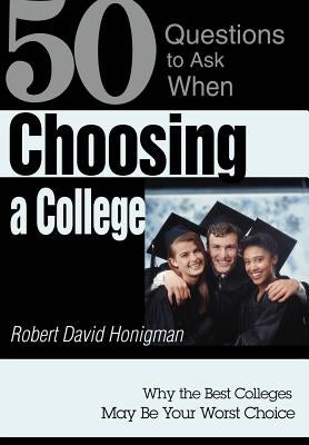 Choosing a College: Why the Best Colleges May Be Your Worst Choice by Honigman, Robert David