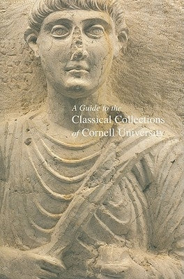 A Guide to the Classical Collections of Cornell University by Kuniholm, Peter I.