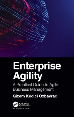 Enterprise Agility: A Practical Guide to Agile Business Management by Ozbayrac, Gizem