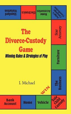 The Divorce-Custody Game: Winning Rules & Strategies of Play by Michael, I.