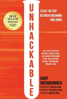 Unhackable: The Elixir for Creating Flawless Ideas, Leveraging Superhuman Focus, and Achieving Optimal Human Performance by Oberbrunner, Kary