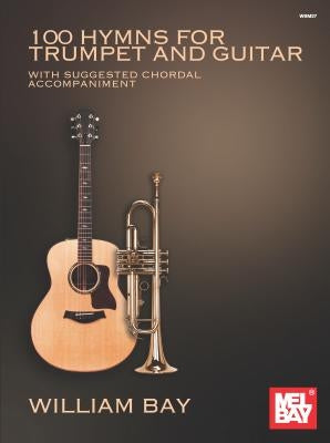 100 Hymns for Trumpet and Guitar: With Suggested Chord Accompaniment by Bay, William