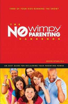 The No Wimpy Parenting Handbook: An Easy Guide For Reclaiming Your Parenting Power by Wynns, Kristen C.