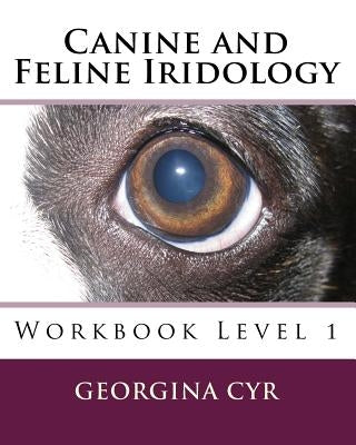 Canine and Feline Iridology: Workbook Level 1 by Cyr, Georgina