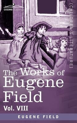 The Works of Eugene Field Vol. VIII: The House, an Episode in the Lives of Reuben Baker, Astronomer, and of His Wife Alice by Field, Eugene