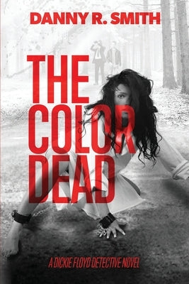 The Color Dead: A Dickie Floyd Detective Novel by Smith, Danny R.