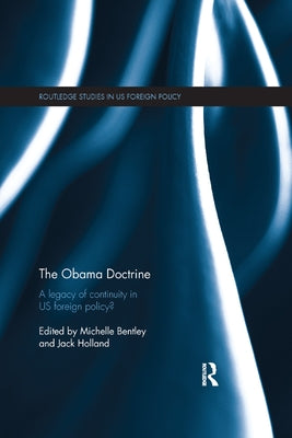 The Obama Doctrine: A Legacy of Continuity in US Foreign Policy? by Bentley, Michelle