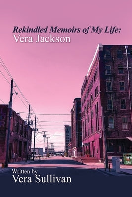 Rekindled Memoirs of My Life: Vera Jackson by Sullivan, Vera