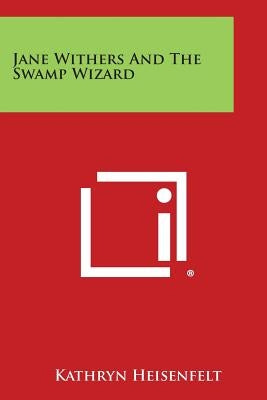 Jane Withers and the Swamp Wizard by Heisenfelt, Kathryn