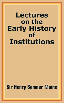 Lectures on the Early History of Institutions by Maine, Henry James Sumner