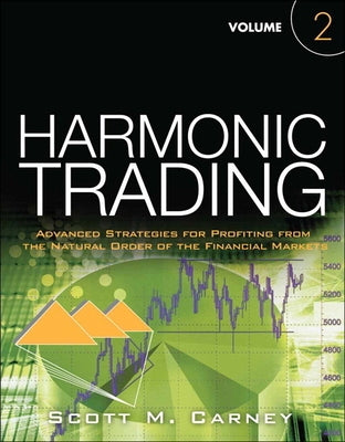 Harmonic Trading: Advanced Strategies for Profiting from the Natural Order of the Financial Markets, Volume 2 by Carney, Scott