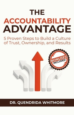 The Accountability Advantage: 5 Proven Steps to Build a Culture of Trust, Ownership, and Results by Whitmore, Quendrida