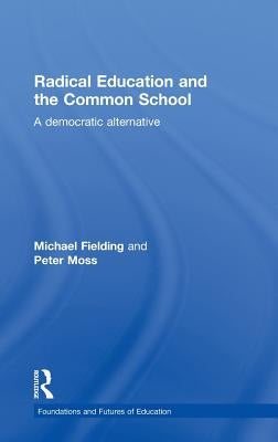 Radical Education and the Common School: A Democratic Alternative by Fielding, Michael