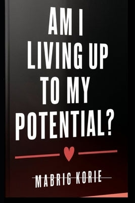 Am I Living Up to My Potential? by Korie, Mabrig