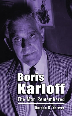Boris Karloff (hardback): The Man Remembered by Shriver, Gordon B.