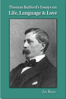 Thomas Bulford's Essays on Life, Language & Love by Burns, Ian
