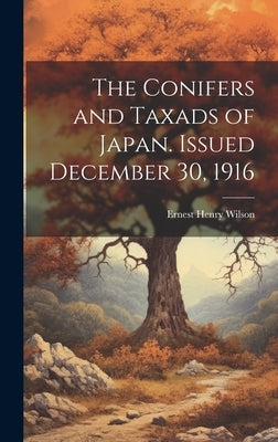 The Conifers and Taxads of Japan. Issued December 30, 1916 by Wilson, Ernest Henry
