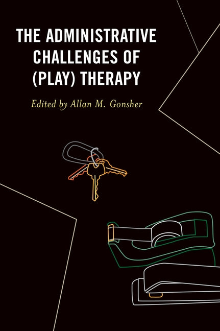The Administrative Challenges of (Play) Therapy by Gonsher, Allan M.