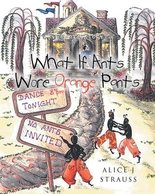 What If Ants Wore Orange Pants by Strauss, Alice J.