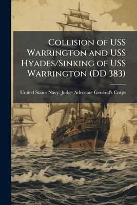 Collision of USS Warrington and USS Hyades/Sinking of USS Warrington (DD 383) by United States Navy Judge Advocate Ge