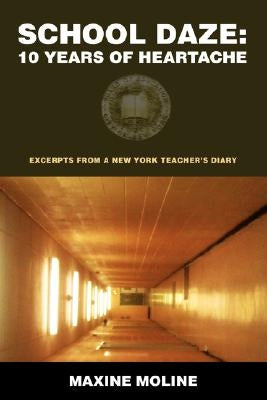 School Daze: 10 Years of Heartache: Excerpts from a New York Teacher's Diary by Moline, Maxine