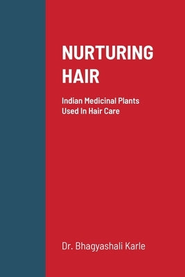 Nurturing Hair: Indian Medicinal Plants Used In Hair Care by Karle, Bhagyashali