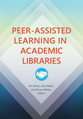 Peer-Assisted Learning in Academic Libraries by Rinto, Erin