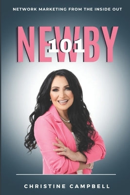 Newby 101: Network Marketing From The Inside Out by Campbell, Christine