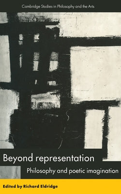 Beyond Representation: Philosophy and Poetic Imagination by Eldridge, Richard