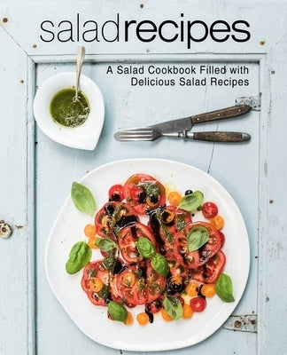 Salad Recipes: A Salad Cookbook Filled with Delicious Salad Recipes by Press, Booksumo